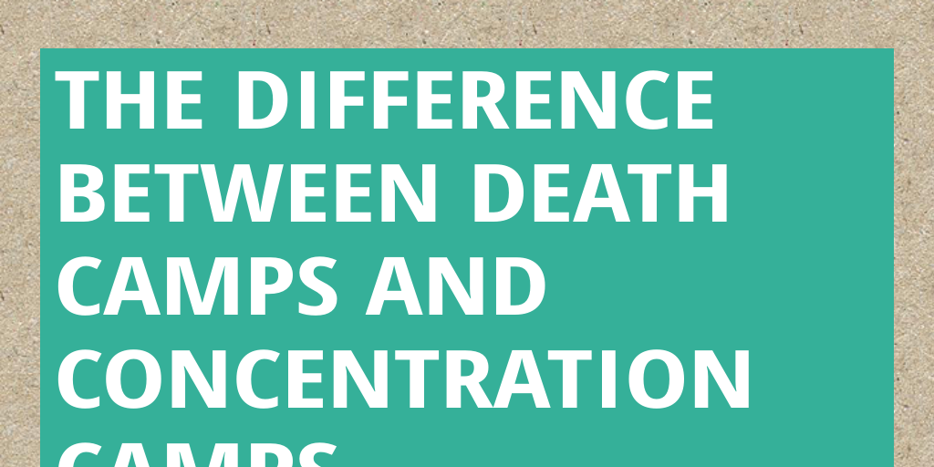 THE DIFFERENCE BETWEEN DEATH CAMPS AND CONCENTRATION CAMPS Infogram